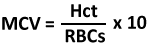 MCV = Hct/RBCs x 10